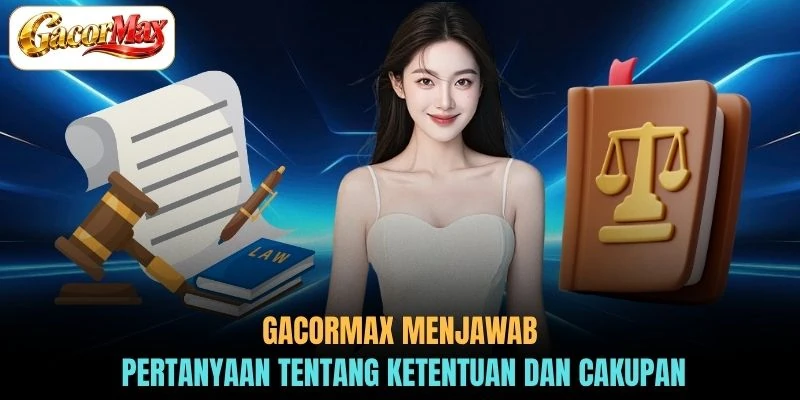 GACORMAX menjawab pertanyaan tentang ketentuan dan cakupan