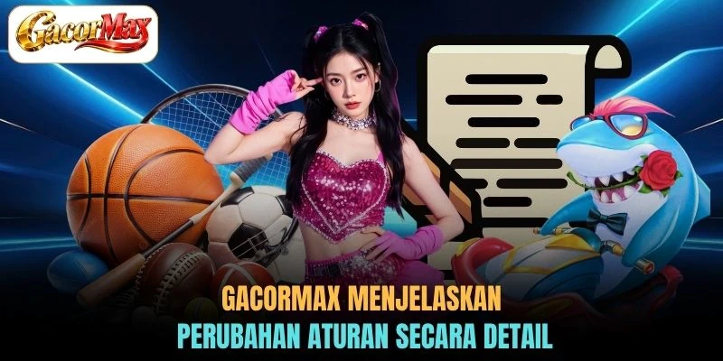 GACORMAX menjelaskan perubahan aturan secara detail