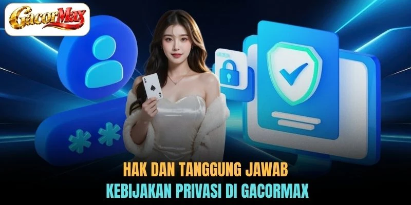 Hak dan tanggung jawab Kebijakan Privasi di GACORMAX