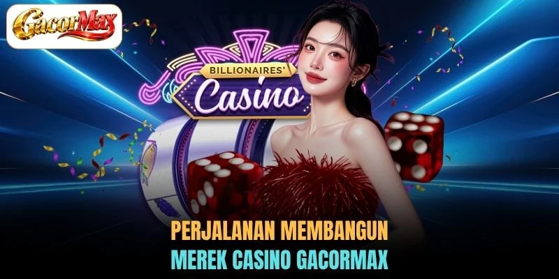 Perjalanan membangun merek casino GACORMAX