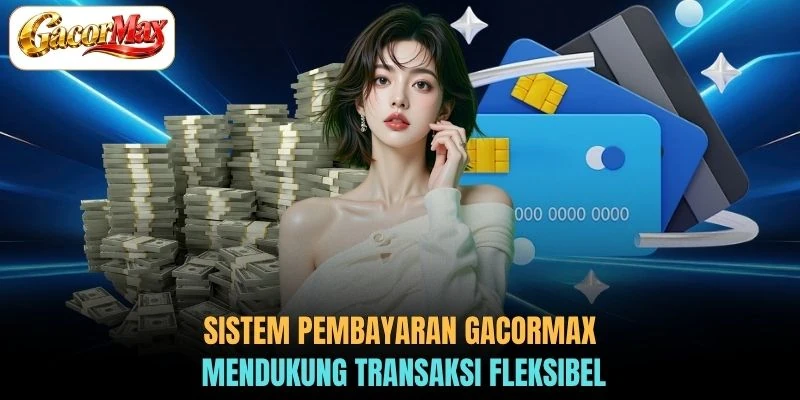 Sistem pembayaran GACORMAX mendukung transaksi fleksibel