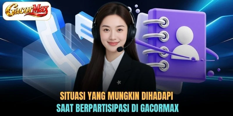 Situasi yang mungkin dihadapi saat berpartisipasi di GACORMAX