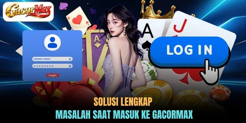 Solusi lengkap masalah saat Masuk ke GACORMAX