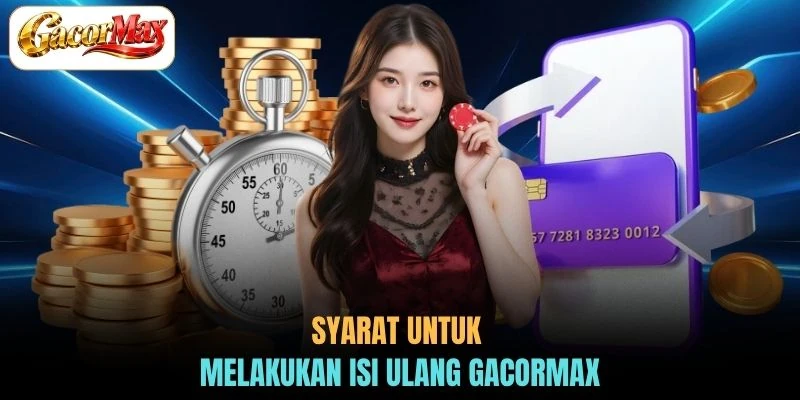 Syarat untuk melakukan isi ulang GACORMAX